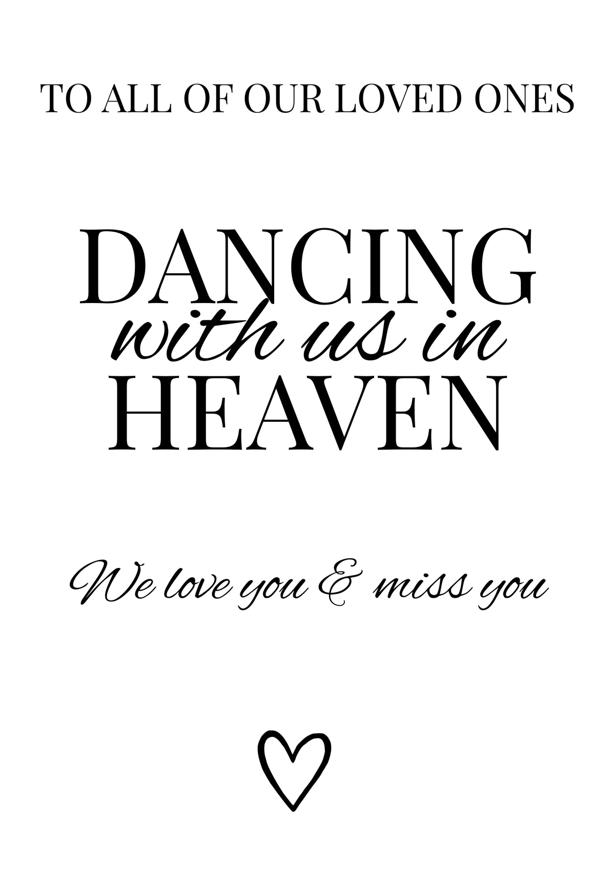 Black text on a white background reading 'TO ALL OF OUR LOVED ONES DANCING with us in HEAVEN We love you & miss you' with a small heart outline at the bottom.